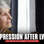 Depression after LVAD: How Patients and Caregivers Can Find Relief