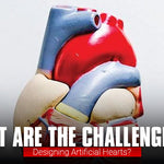 What Are the Challenges in Designing Artificial Hearts?