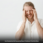 Can Headaches Be Caused by Heart Problems? Find Out Now