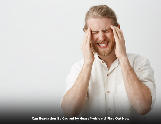 Can Headaches Be Caused by Heart Problems? Find Out Now