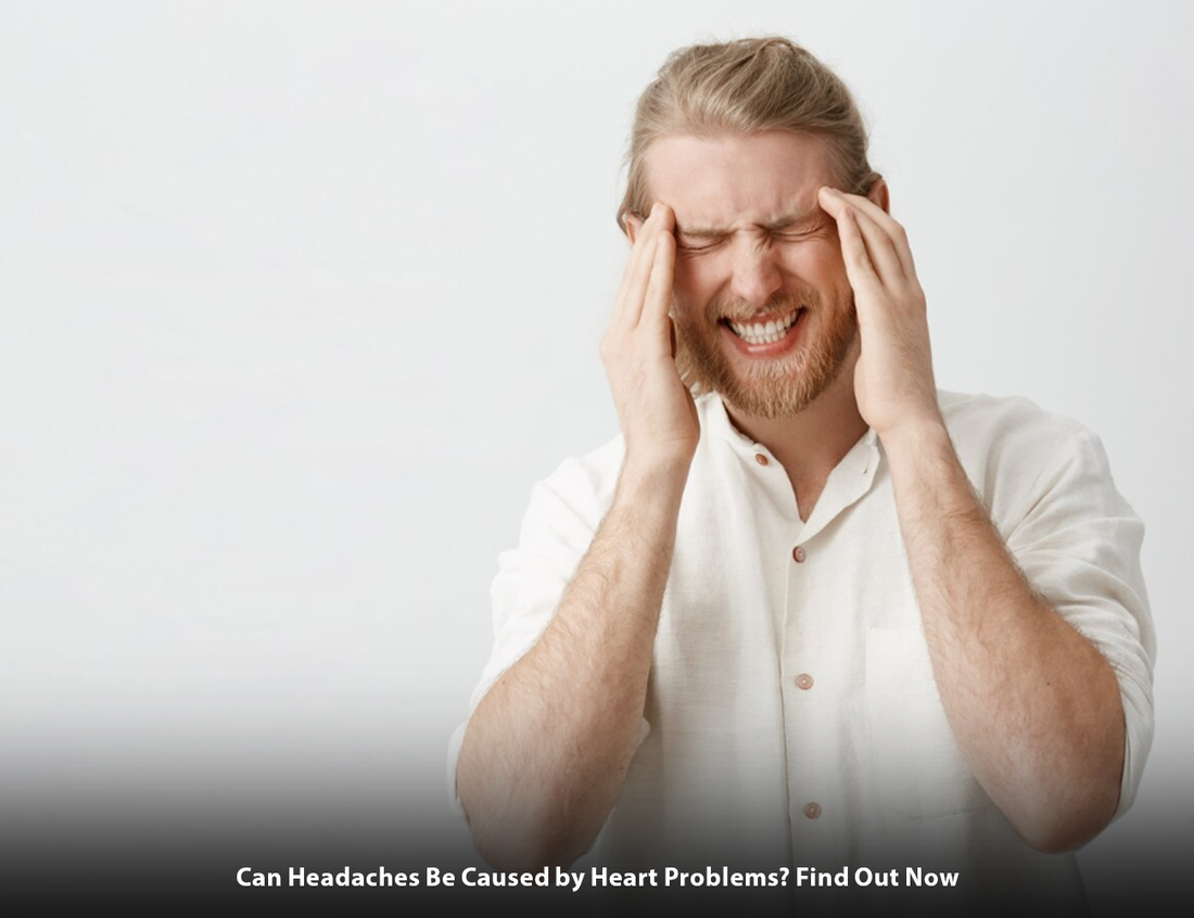 Can Headaches Be Caused by Heart Problems? Find Out Now