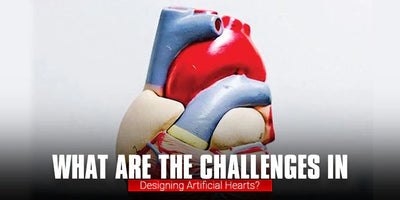 What Are the Challenges in Designing Artificial Hearts?